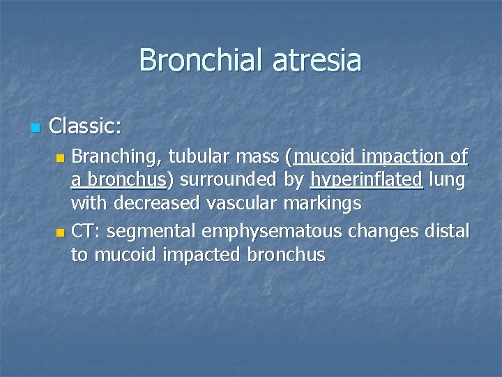 Bronchial atresia n Classic: Branching, tubular mass (mucoid impaction of a bronchus) surrounded by