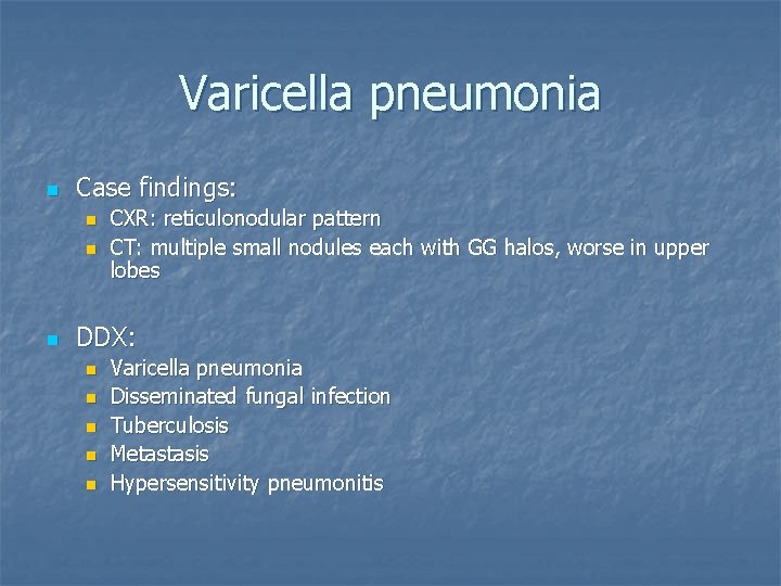 Varicella pneumonia n Case findings: n n n CXR: reticulonodular pattern CT: multiple small