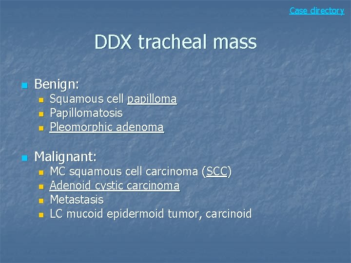 Case directory DDX tracheal mass n Benign: n n Squamous cell papilloma Papillomatosis Pleomorphic
