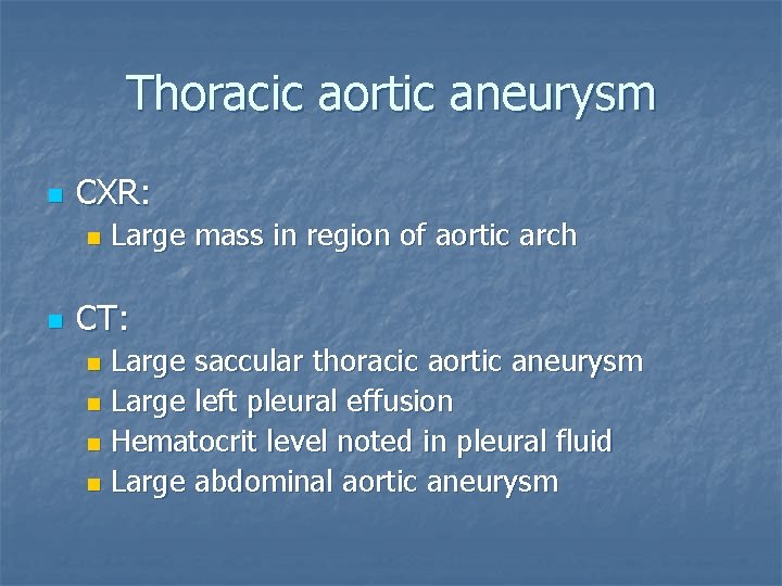 Thoracic aortic aneurysm n CXR: n n Large mass in region of aortic arch
