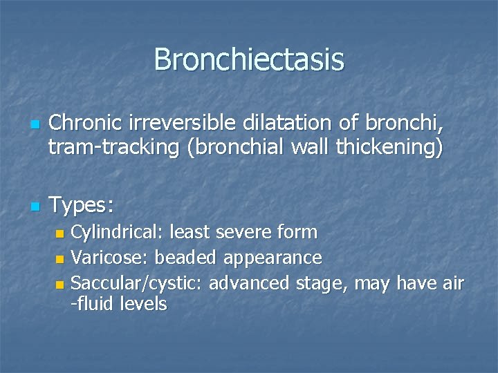 Bronchiectasis n n Chronic irreversible dilatation of bronchi, tram-tracking (bronchial wall thickening) Types: Cylindrical:
