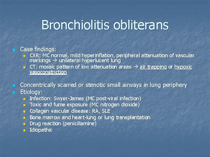 Bronchiolitis obliterans n Case findings: n n CXR: MC normal, mild hyperinflation, peripheral attenuation