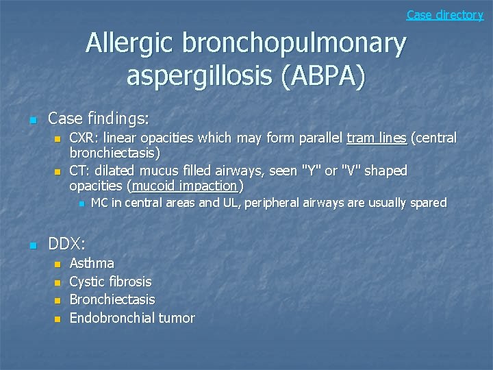 Case directory Allergic bronchopulmonary aspergillosis (ABPA) n Case findings: n n CXR: linear opacities