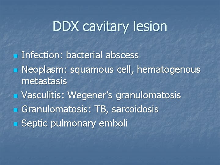 DDX cavitary lesion n n Infection: bacterial abscess Neoplasm: squamous cell, hematogenous metastasis Vasculitis: