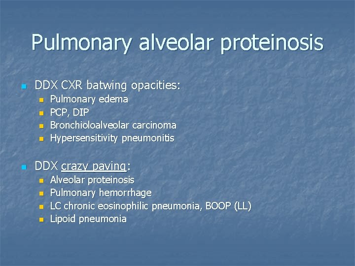 Pulmonary alveolar proteinosis n DDX CXR batwing opacities: n n n Pulmonary edema PCP,