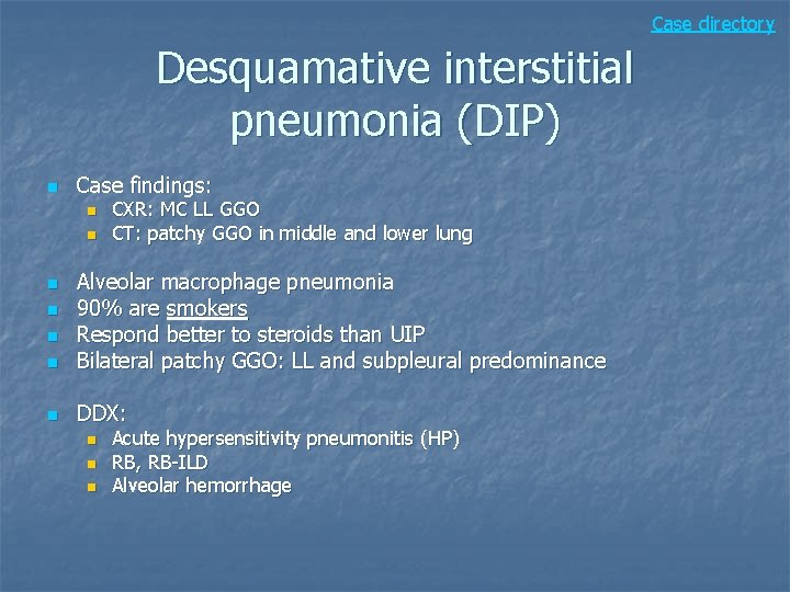 Case directory Desquamative interstitial pneumonia (DIP) n Case findings: n n CXR: MC LL