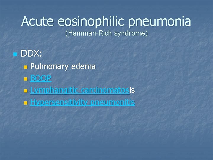 Acute eosinophilic pneumonia (Hamman-Rich syndrome) n DDX: Pulmonary edema n BOOP n Lymphangitic carcinomatosis