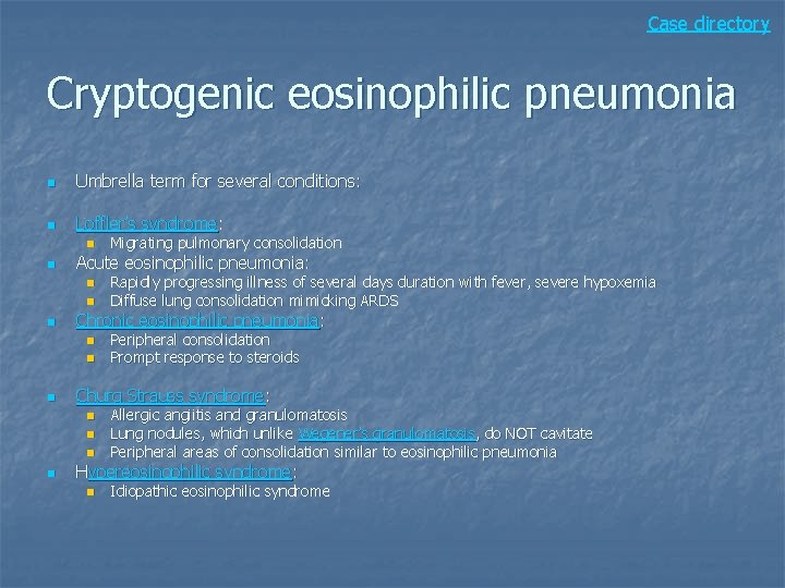Case directory Cryptogenic eosinophilic pneumonia n Umbrella term for several conditions: n Loffler’s syndrome: