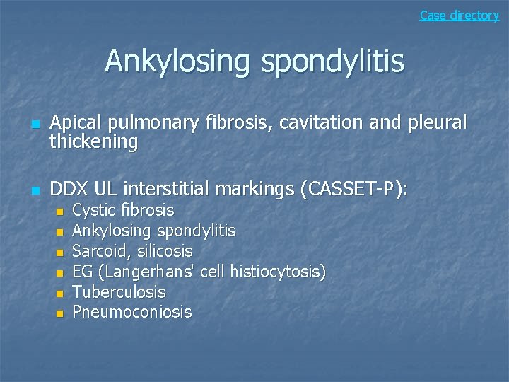 Case directory Ankylosing spondylitis n Apical pulmonary fibrosis, cavitation and pleural thickening n DDX