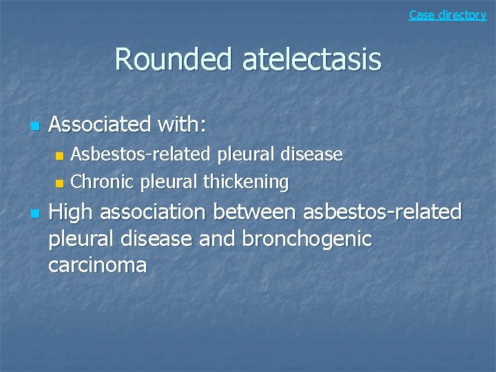 Case directory Rounded atelectasis n Associated with: Asbestos-related pleural disease n Chronic pleural thickening