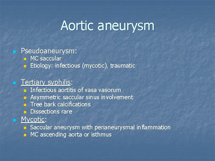 Aortic aneurysm n Pseudoaneurysm: n n n Tertiary syphilis: n n n MC saccular