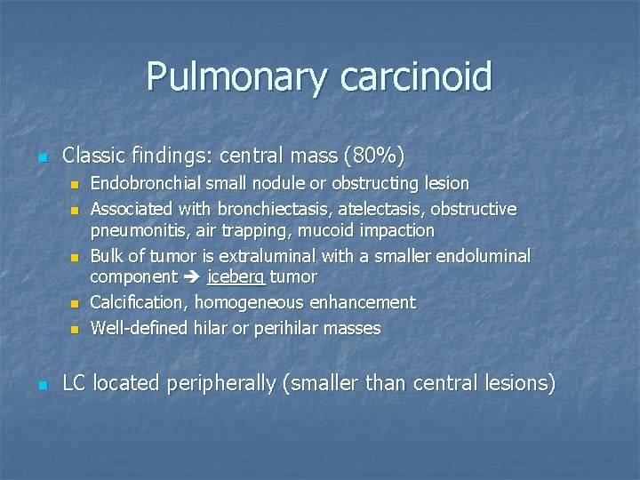 Pulmonary carcinoid n Classic findings: central mass (80%) n n n Endobronchial small nodule