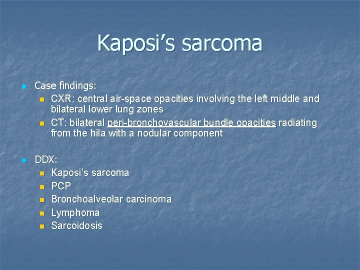 Kaposi’s sarcoma n n Case findings: n CXR: central air-space opacities involving the left