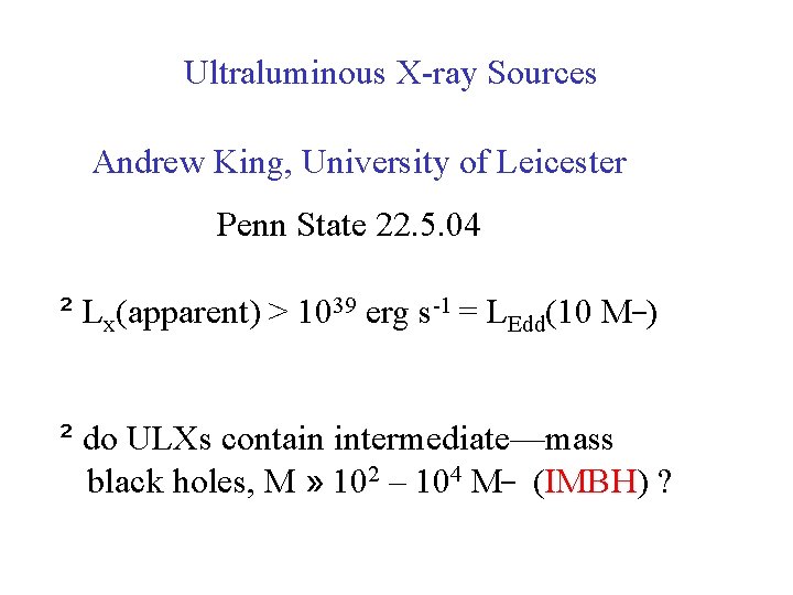 Ultraluminous X-ray Sources Andrew King, University of Leicester Penn State 22. 5. 04 ² Ultraluminous X-ray Sources Andrew King, University of Leicester Penn State 22. 5. 04 ²