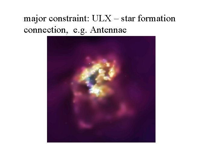major constraint: ULX – star formation connection, e. g. Antennae major constraint: ULX – star formation connection, e. g. Antennae