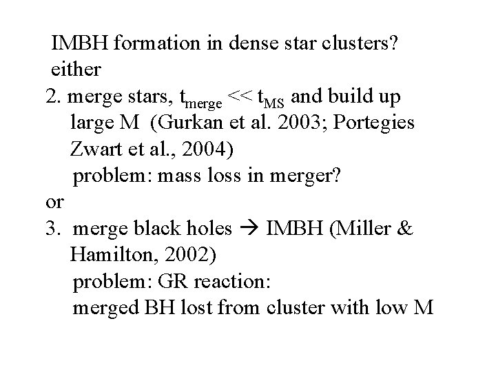 IMBH formation in dense star clusters? either 2. merge stars, tmerge << t. MS IMBH formation in dense star clusters? either 2. merge stars, tmerge << t. MS