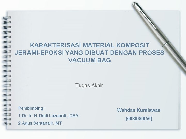 KARAKTERISASI MATERIAL KOMPOSIT JERAMI-EPOKSI YANG DIBUAT DENGAN PROSES VACUUM BAG Tugas Akhir Pembimbing :