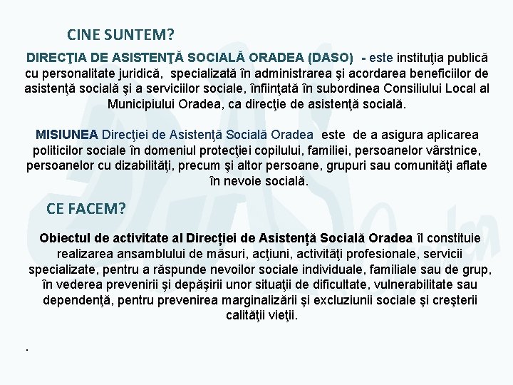 CINE SUNTEM? DIRECŢIA DE ASISTENŢĂ SOCIALĂ ORADEA (DASO) - este instituţia publică cu personalitate