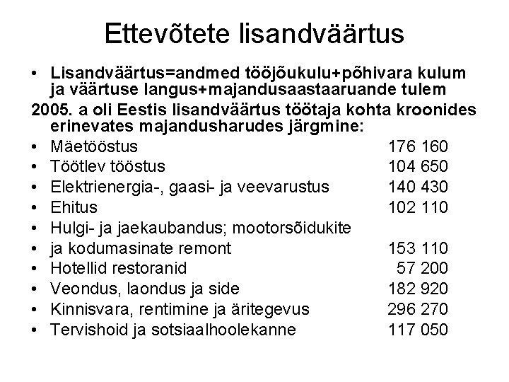 Ettevõtete lisandväärtus • Lisandväärtus=andmed tööjõukulu+põhivara kulum ja väärtuse langus+majandusaastaaruande tulem 2005. a oli Eestis