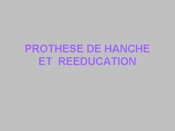 PROTHESE DE HANCHE ET REEDUCATION 