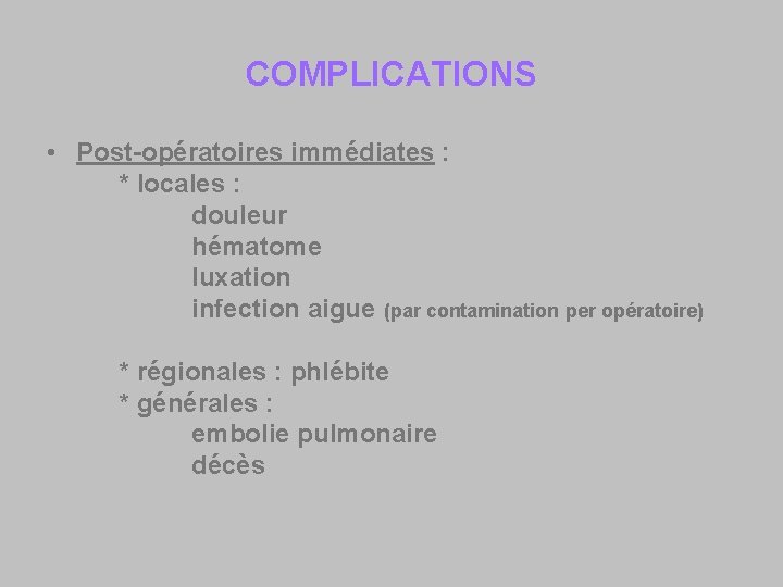 COMPLICATIONS • Post-opératoires immédiates : * locales : douleur hématome luxation infection aigue (par