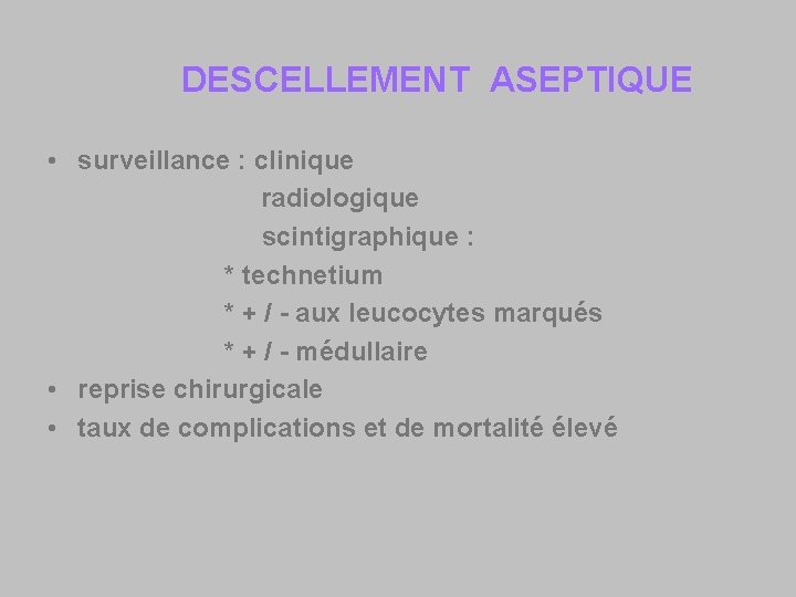 DESCELLEMENT ASEPTIQUE • surveillance : clinique radiologique scintigraphique : * technetium * + /