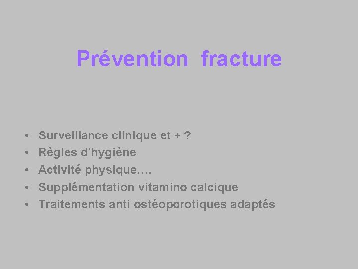 Prévention fracture • • • Surveillance clinique et + ? Règles d’hygiène Activité physique….