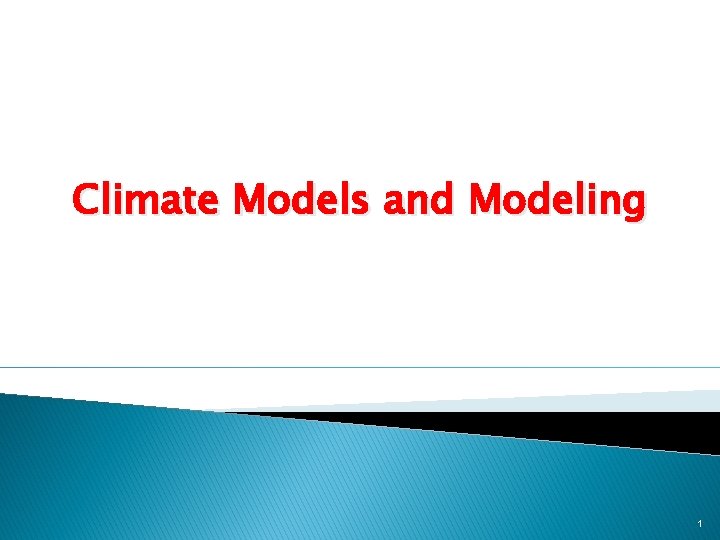 Climate Models and Modeling 1 