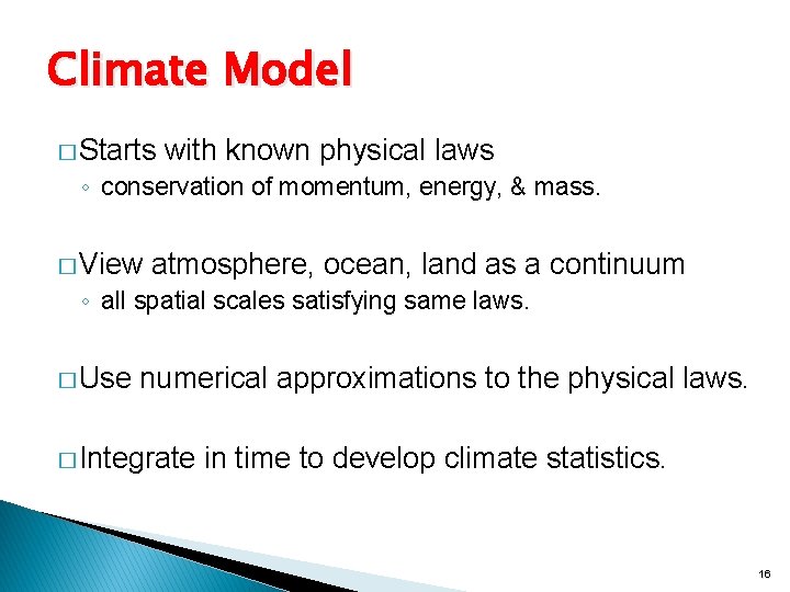 Climate Model � Starts with known physical laws ◦ conservation of momentum, energy, &