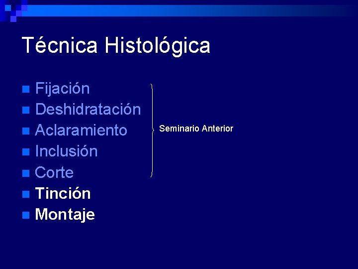 Técnica Histológica Fijación n Deshidratación n Aclaramiento n Inclusión n Corte n Tinción n