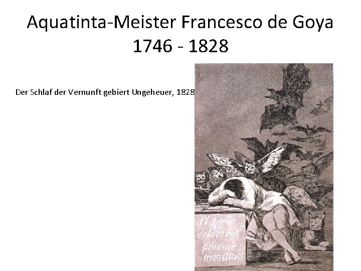 Aquatinta-Meister Francesco de Goya 1746 - 1828 Der Schlaf der Vernunft gebiert Ungeheuer, 1828