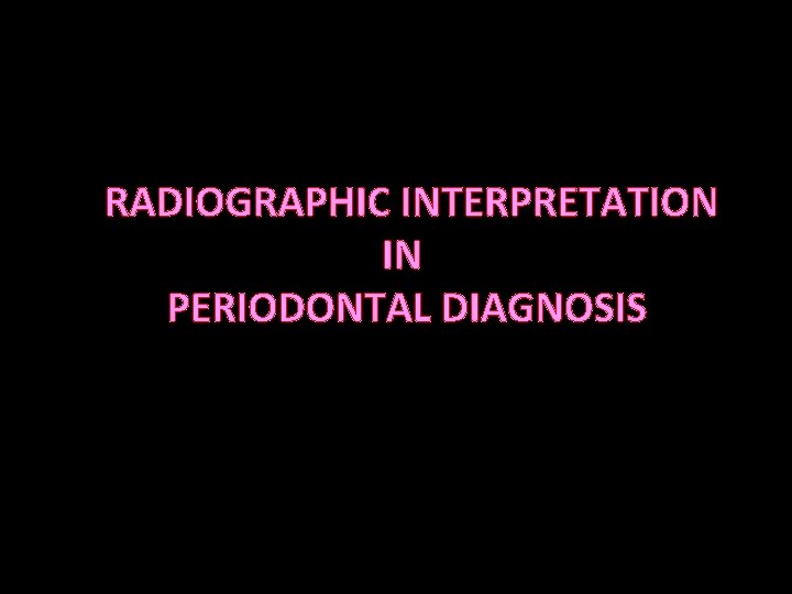 RADIOGRAPHIC INTERPRETATION IN PERIODONTAL DIAGNOSIS 