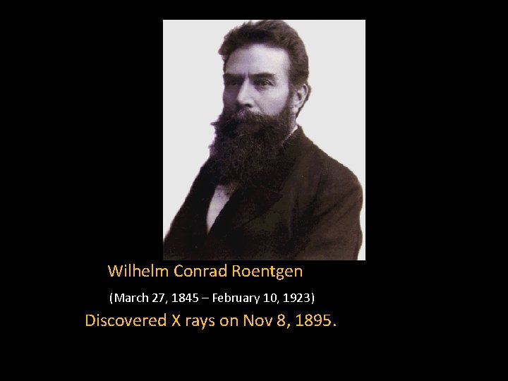 yyy Wilhelm Conrad Roentgen (March 27, 1845 – February 10, 1923) Discovered X rays