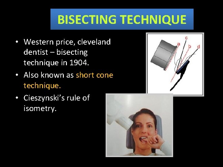 BISECTING TECHNIQUE • Western price, cleveland dentist – bisecting technique in 1904. • Also