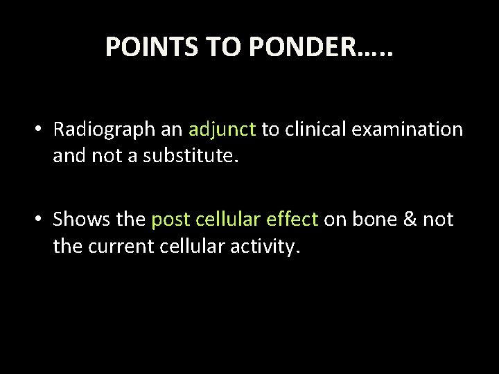 POINTS TO PONDER…. . • Radiograph an adjunct to clinical examination and not a