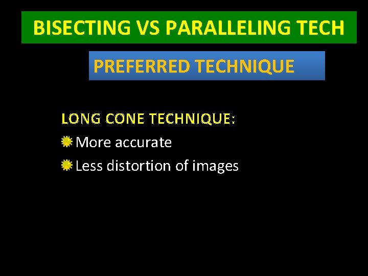 BISECTING VS PARALLELING TECH PREFERRED TECHNIQUE LONG CONE TECHNIQUE: More accurate Less distortion of