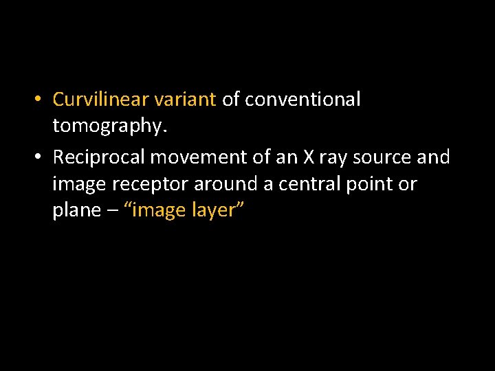  • Curvilinear variant of conventional tomography. • Reciprocal movement of an X ray