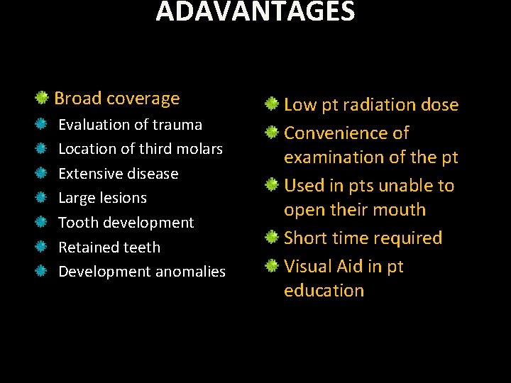 ADAVANTAGES Broad coverage Evaluation of trauma Location of third molars Extensive disease Large lesions