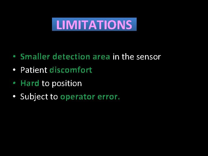 LIMITATIONS • • Smaller detection area in the sensor Patient discomfort Hard to position