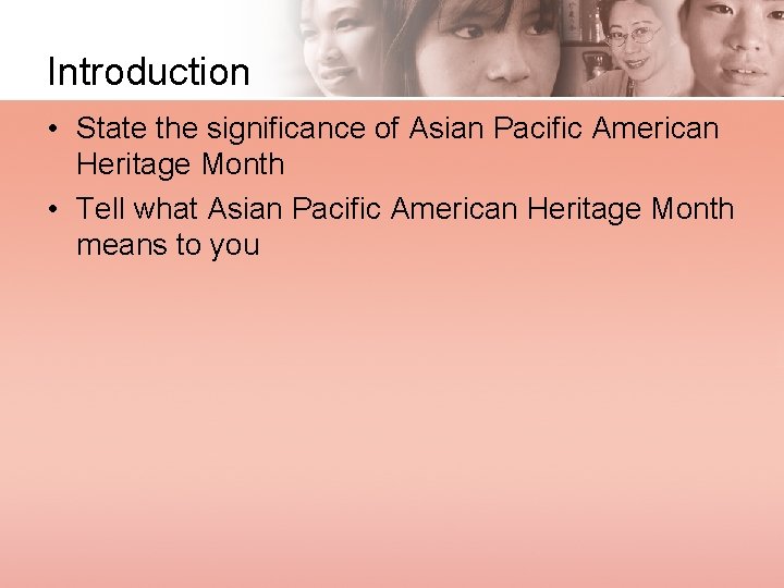 Introduction • State the significance of Asian Pacific American Heritage Month • Tell what