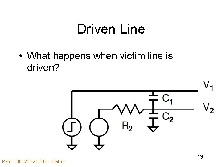 Driven Line • What happens when victim line is driven? Penn ESE 370 Fall