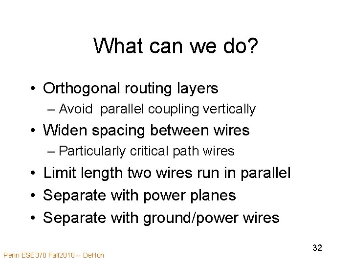 What can we do? • Orthogonal routing layers – Avoid parallel coupling vertically •