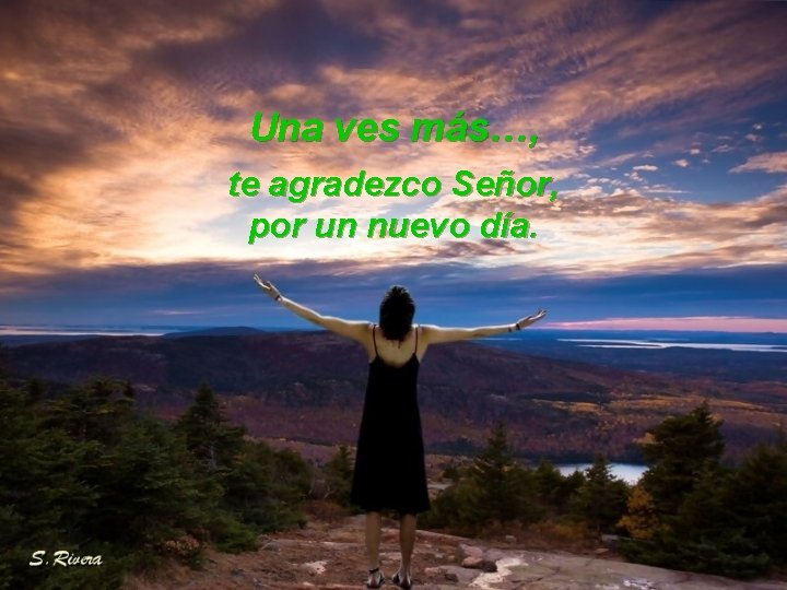 Una ves más…, te agradezco Señor, por un nuevo día. 