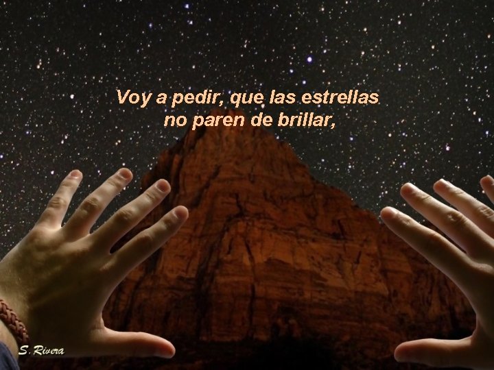 Voy a pedir, que las estrellas no paren de brillar, 