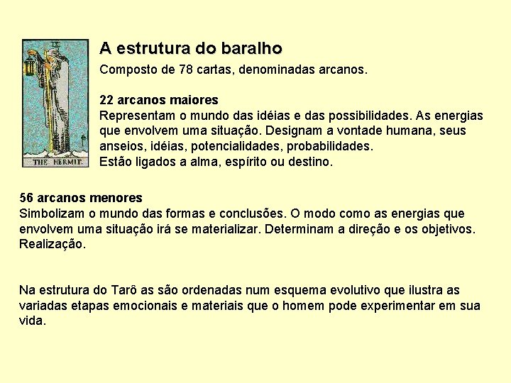 A estrutura do baralho Composto de 78 cartas, denominadas arcanos. 22 arcanos maiores Representam