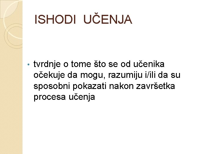 ISHODI UČENJA • tvrdnje o tome što se od učenika očekuje da mogu, razumiju