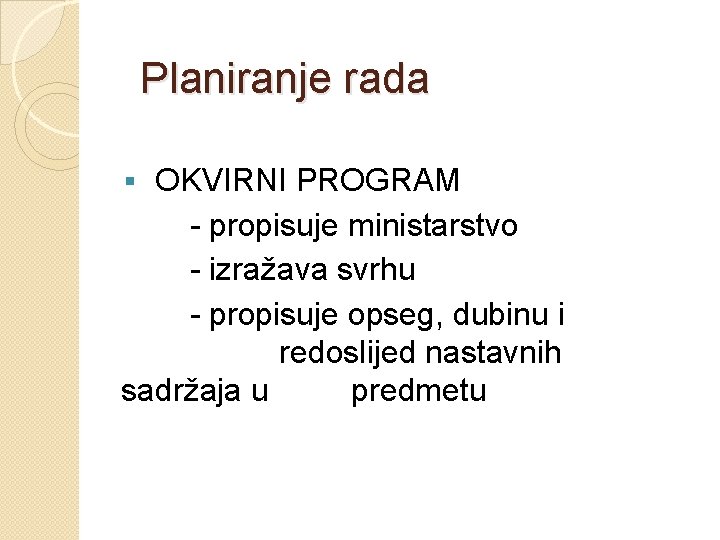 Planiranje rada OKVIRNI PROGRAM - propisuje ministarstvo - izražava svrhu - propisuje opseg, dubinu