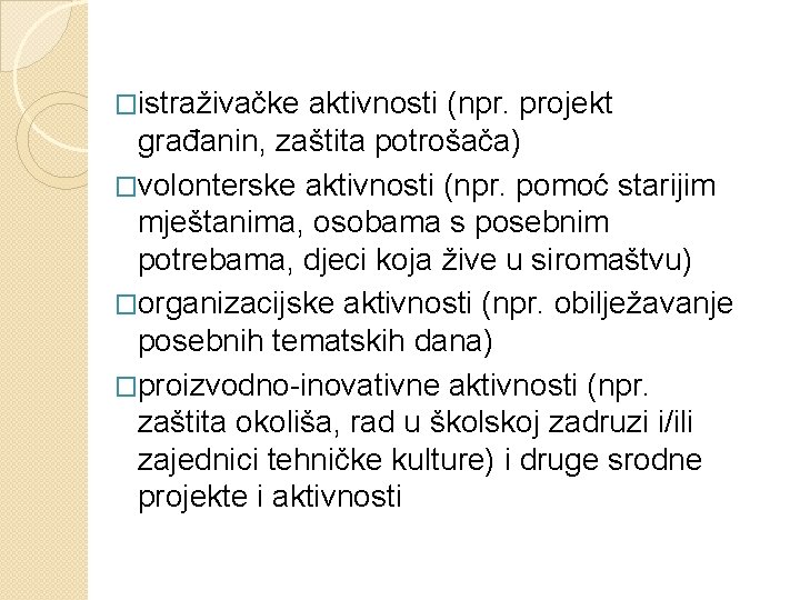 �istraživačke aktivnosti (npr. projekt građanin, zaštita potrošača) �volonterske aktivnosti (npr. pomoć starijim mještanima, osobama