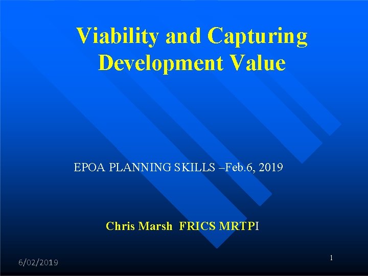 Viability and Capturing Development Value EPOA PLANNING SKILLS –Feb. 6, 2019 Chris Marsh FRICS