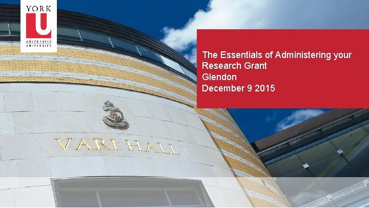 The Essentials of Administering your Research Grant Glendon December 9 2015 1 The Essentials of Administering your Research Grant Glendon December 9 2015 1
